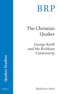 Front cover_The Christian Quaker: George Keith and the Keithian Controversy