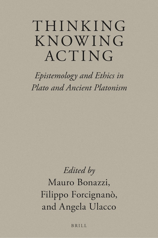 Couverture_Thinking, Knowing, Acting: Epistemology and Ethics in Plato and Ancient Platonism