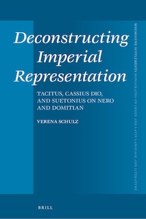 Couverture_Deconstructing Imperial Representation: Tacitus, Cassius Dio, and Suetonius on Nero and Domitian