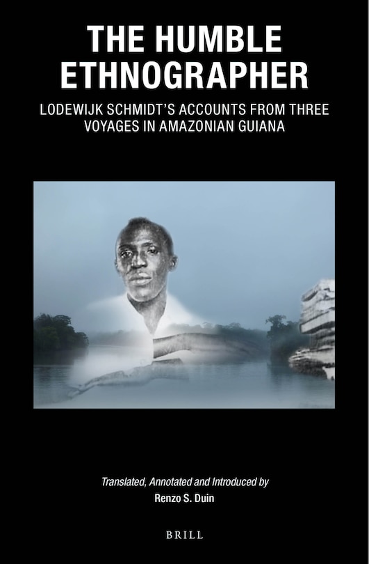 Front cover_The Humble Ethnographer: Lodewijk Schmidt's Accounts from Three Voyages in Amazonian Guiana