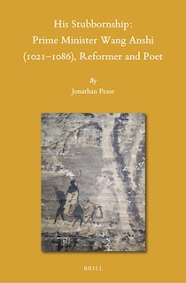 Couverture_His Stubbornship: Prime Minister Wang Anshi (1021--1086), Reformer and Poet