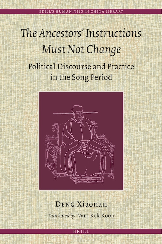 Couverture_The Ancestors' Instructions Must Not Change: Political Discourse and Practice in the Song Period