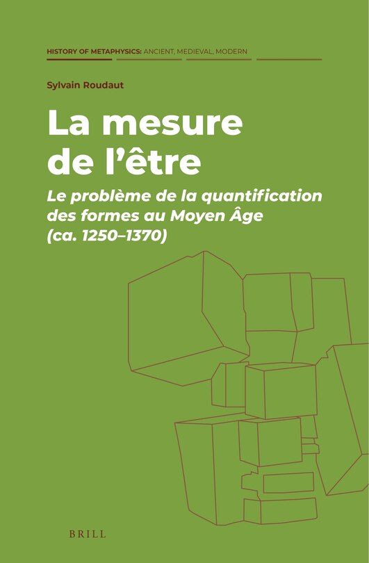 La Mesure de l'Être: Le Problème de la Quantification Des Formes Au Moyen Âge (Ca. 1250-1370)