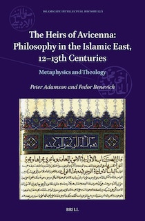 The Heirs of Avicenna: Philosophy in the Islamic East, 12-13th Centuries: Metaphysics and Theology