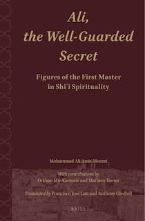 Ali.the Well-Guarded Secret: Figures of the First Master in Shi'i Spirituality