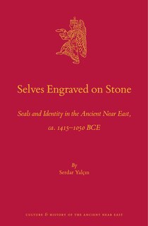 Front cover_Selves Engraved on Stone: Seals and Identity in the Ancient Near East, Ca. 1415-1050 Bce