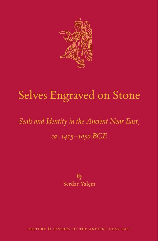 Front cover_Selves Engraved on Stone: Seals and Identity in the Ancient Near East, Ca. 1415-1050 Bce