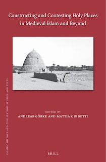 Couverture_Constructing and Contesting Holy Places in Medieval Islam and Beyond