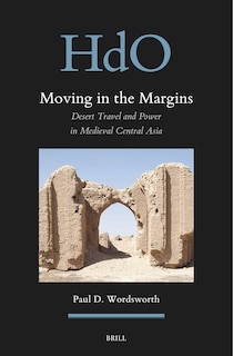 Couverture_Moving in the Margins: Desert Travel and Power in Medieval Central Asia