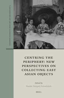 Front cover_Centring the Periphery: New Perspectives on Collecting East Asian Objects