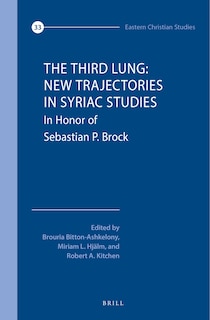 The Third Lung: New Trajectories in Syriac Studies: Essays in Honor of Sebastian P. Brock