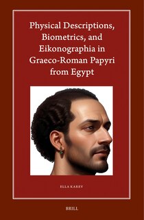 Front cover_Physical Descriptions, Biometrics, and Eikonographia in Graeco-Roman Papyri from Egypt
