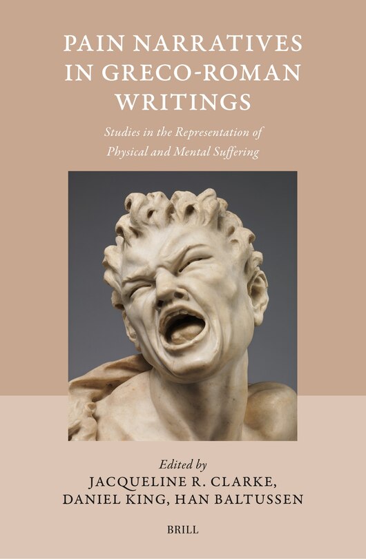 Pain Narratives in Greco-Roman Writings: Studies in the Representation of Physical and Mental Suffering