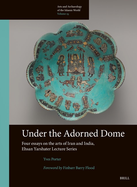 Couverture_Under the Adorned Dome, Four Essays on the Arts of Iran and India