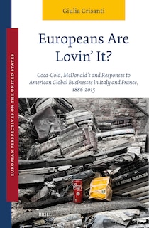 Front cover_Europeans Are Lovin' It? Coca-Cola, McDonald's and Responses to American Global Businesses in Italy and France, 1886&ndash;2015