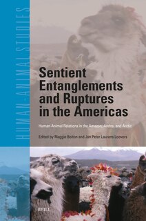Front cover_Sentient Entanglements and Ruptures in the Americas: Human-Animal Relations in the Amazon, Andes, and Arctic