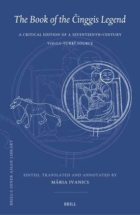 The Book of the Činggis Legend: A Critical Edition of a Seventeenth-Century Volga-Turkī Source