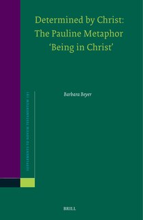 Front cover_Determined by Christ: The Pauline Metaphor &lsquo;Being in Christ&rsquo;