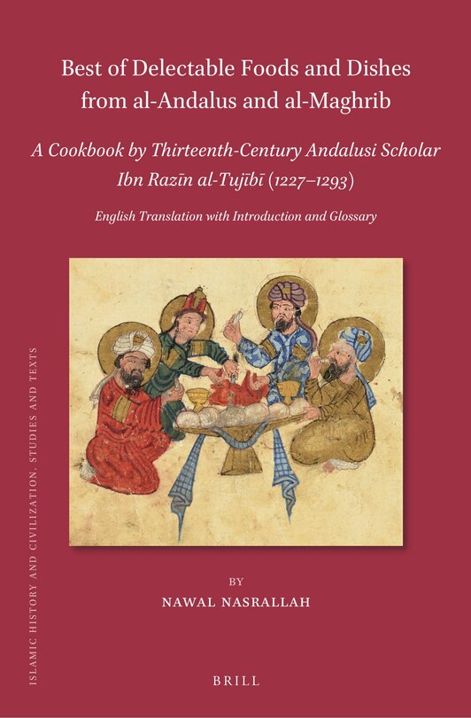 Front cover_Best of Delectable Foods and Dishes from Al-Andalus and Al-Maghrib: A Cookbook by Thirteenth-Century Andalusi Scholar Ibn Razīn Al-Tujībī (1227-1293)