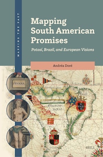 Front cover_Mapping South American Promises: Potos&iacute;, Brazil, and European Visions