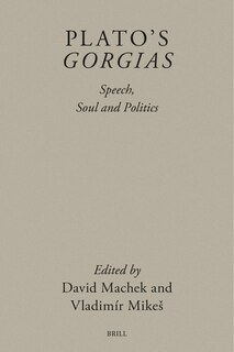 Couverture_Plato&rsquo;s Gorgias: Speech, Soul and Politics