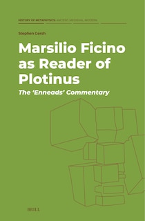 Couverture_Marsilio Ficino as Reader of Plotinus: The &lsquo;Enneads&rsquo; Commentary