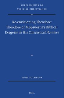 Front cover_Re-envisioning Theodore: Theodore of Mopsuestia's Biblical Exegesis in his Catechetical Homilies