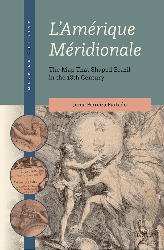 Front cover_L'Am&eacute;rique M&eacute;ridionale: The Map That Shaped Brazil in the 18th Century