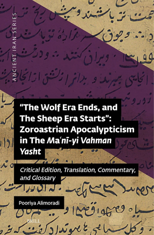 Front cover_The Wolf Era Ends, and The Sheep Era Starts&rdquo;: Zoroastrian Apocalypticism in The Maʿnī-yi Vahman Yasht