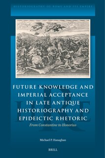 Front cover_Future Knowledge and Imperial Acceptance in Late Antique Historiography and Epideictic Rhetoric