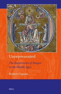Couverture_Unrepresented: the Suppression of Images in the Middle Ages