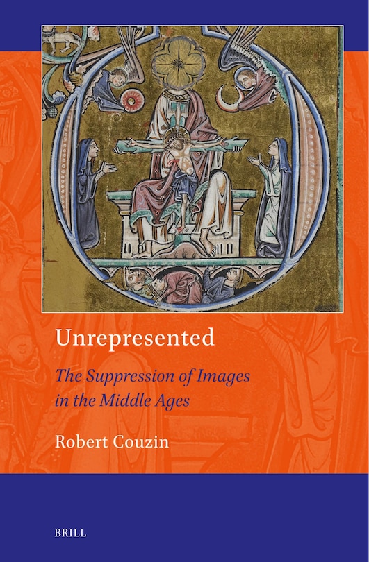 Couverture_Unrepresented: the Suppression of Images in the Middle Ages