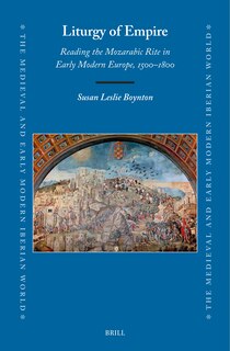 Front cover_Liturgy of Empire: Reading the Mozarabic Rite in Early Modern Europe, 1500&ndash;1800