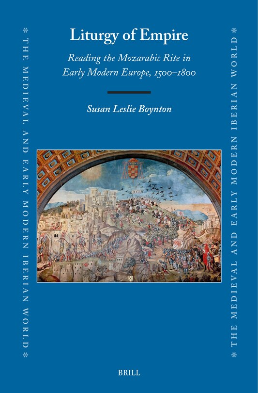 Front cover_Liturgy of Empire: Reading the Mozarabic Rite in Early Modern Europe, 1500&ndash;1800