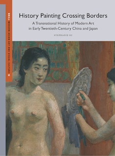 Couverture_History Painting Crossing Borders, A Transnational History of Modern Art in Early Twentieth-Century China and Japan
