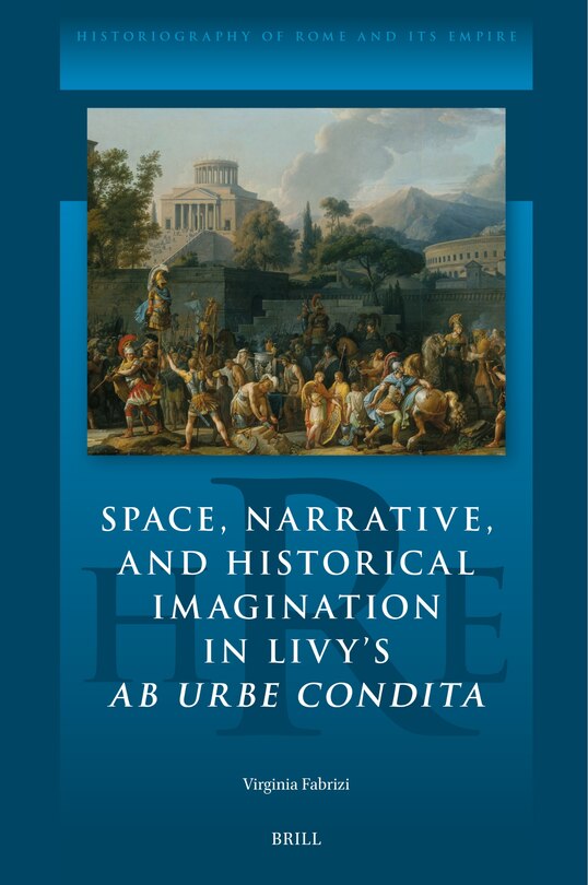 Front cover_Space, Narrative, and Historical Imagination in Livy&rsquo;s Ab Urbe Condita