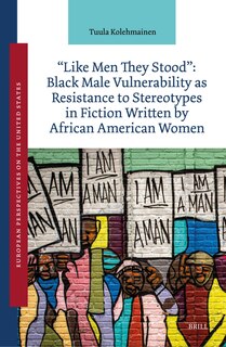 Front cover_Like Men They Stood: Black Male Vulnerability as Resistance to Stereotypes in Fiction Written by African American Women