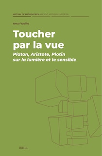 Front cover_Toucher par la vue : Platon, Aristote, Plotin sur la lumi&egrave;re et le sensible