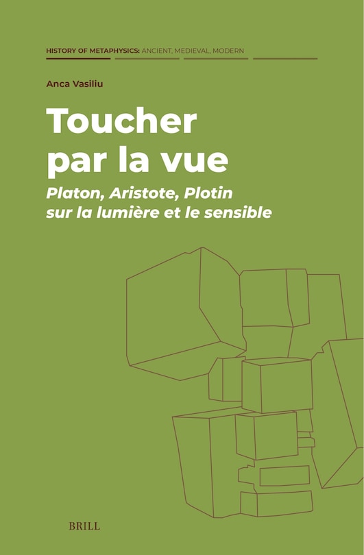 Front cover_Toucher par la vue : Platon, Aristote, Plotin sur la lumi&egrave;re et le sensible