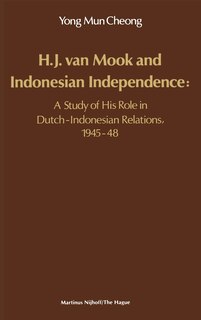 H.J. Van Mook and Indonesian Independence: A Study of His Role in Dutch-Indonesian Relations, 1945-48