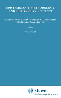 Epistemology, Methodology, and Philosophy of Science: Essays in Honour of Carl G. Hempel on the Occasion of His 80th Birthday, January 8th 1985