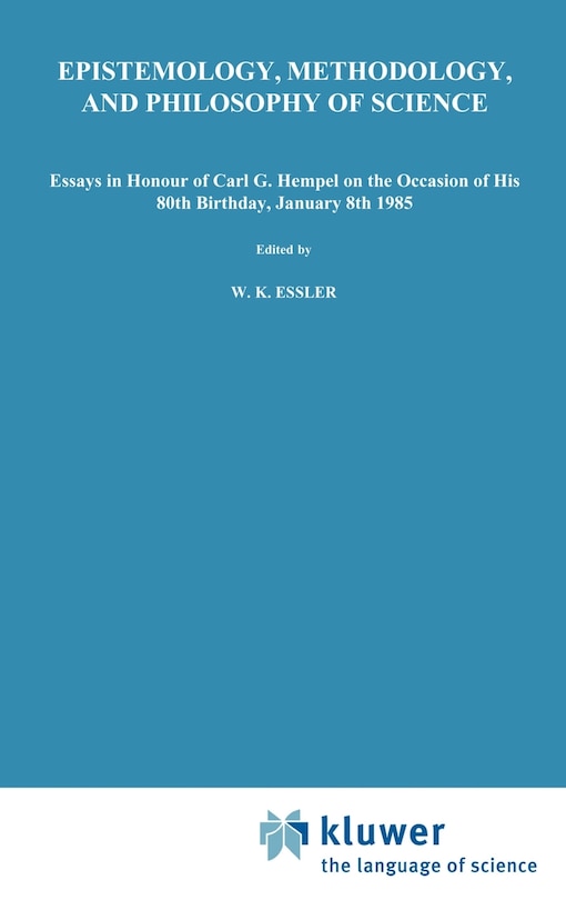 Epistemology, Methodology, and Philosophy of Science: Essays in Honour of Carl G. Hempel on the Occasion of His 80th Birthday, January 8th 1985