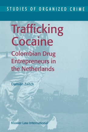 Trafficking Cocaine: Colombian Drug Entrepreneurs in the Netherlands