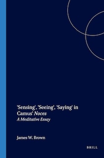 Front cover_'Sensing', 'Seeing', 'Saying' in Camus' Noces