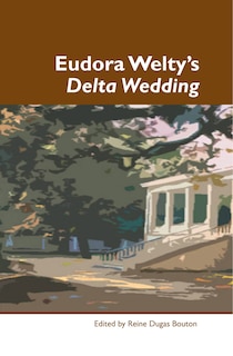 Front cover_Eudora Welty&rsquo;s Delta Wedding