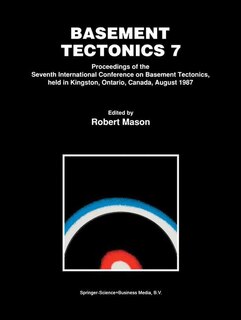 Basement Tectonics 7: Proceedings of the Seventh International Conference on Basement Tectonics, held in Kingston, Ontario, Canada, August 1987