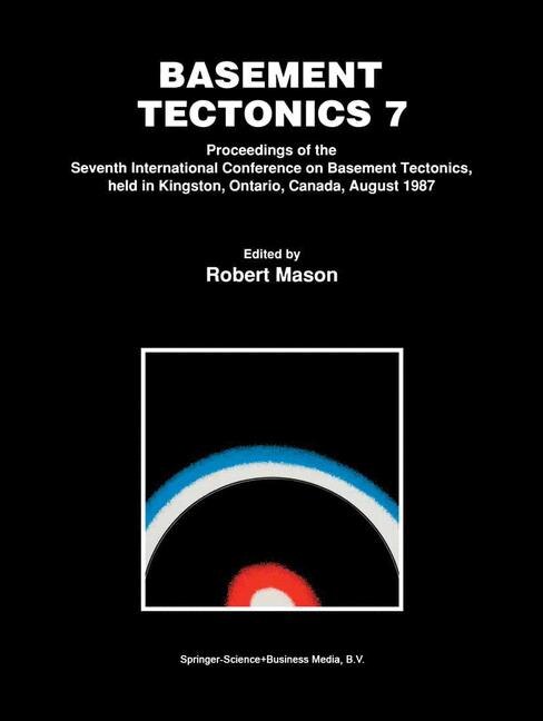 Basement Tectonics 7: Proceedings of the Seventh International Conference on Basement Tectonics, held in Kingston, Ontario, Canada, August 1987