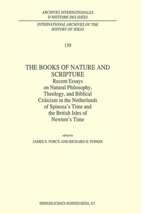 The Books of Nature and Scripture: Recent Essays on Natural Philosophy, Theology and Biblical Criticism in the Netherlands of Spinoza's Time and the British Isles of Newton's Time