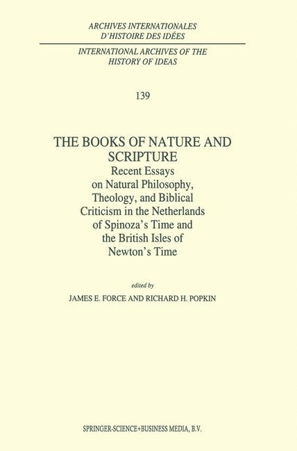 The Books of Nature and Scripture: Recent Essays on Natural Philosophy, Theology and Biblical Criticism in the Netherlands of Spinoza's Time and the British Isles of Newton's Time