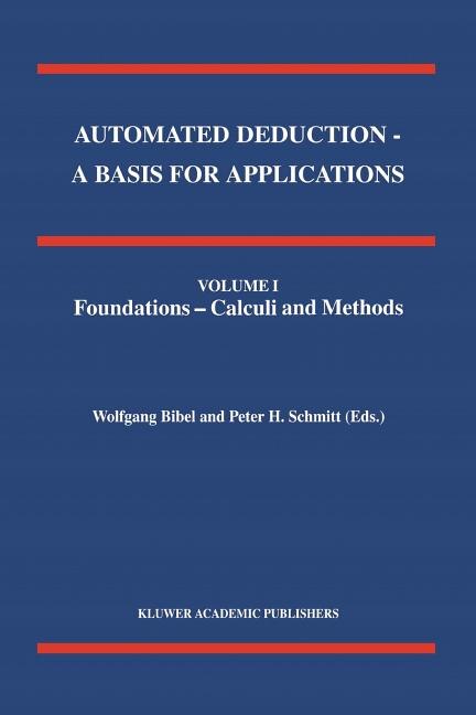 Couverture_Automated Deduction - A Basis for Applications Volume I Foundations - Calculi and Methods Volume II Systems and Implementation Techniques Volume III Applications